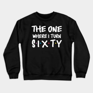 The One Where I Turn Sixty 60th Birthday Crewneck Sweatshirt